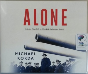 Alone - Britain, Churchill and Dunkirk: Defeat into Victory written by Michael Korda performed by John Lee on CD (Unabridged)